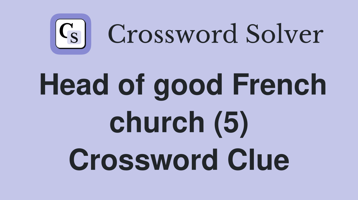 Head of good French church (5) Crossword Clue