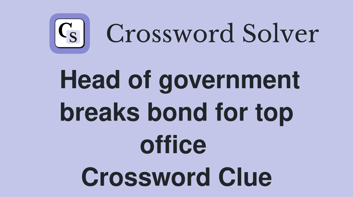 Head of government breaks bond for top office  Crossword Clue
