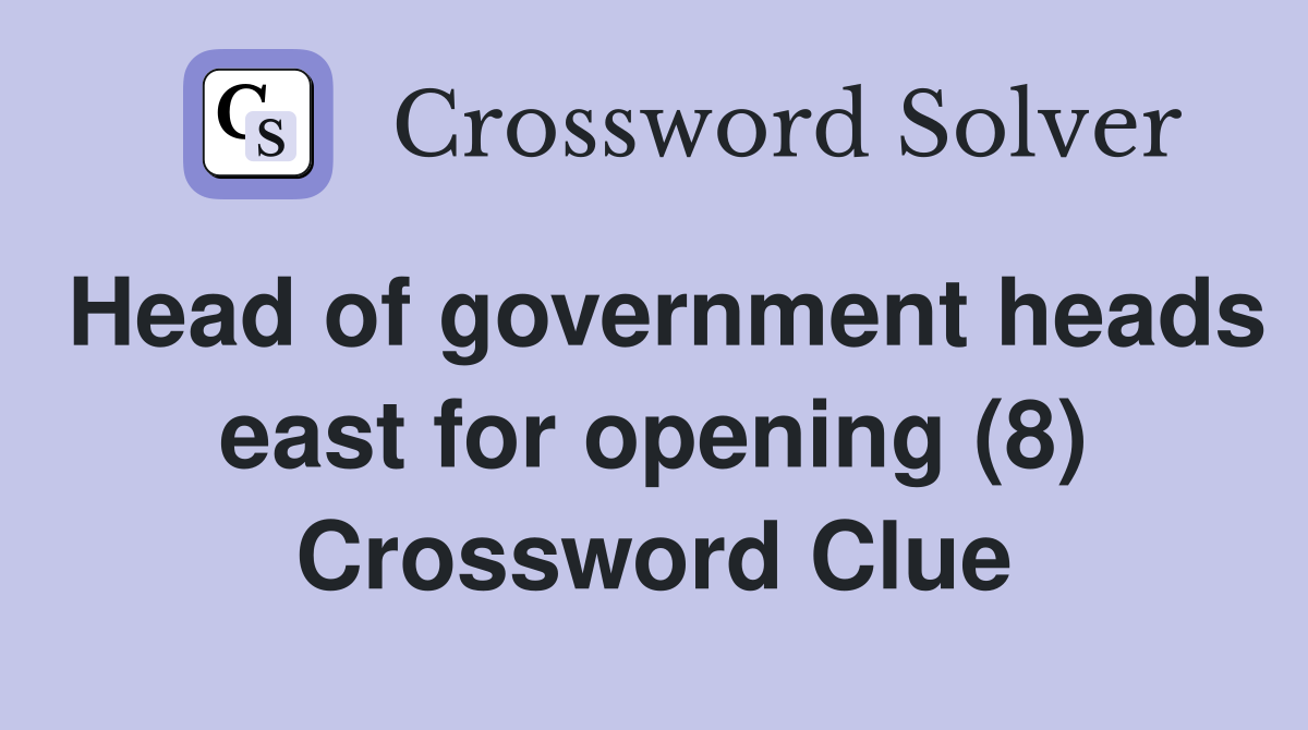 Head of government heads east for opening (8) Crossword Clue