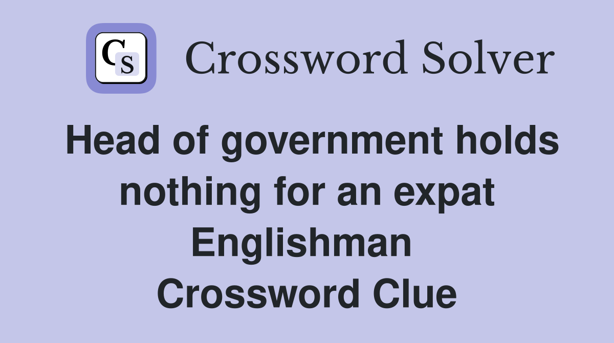 Head of government holds nothing for an expat Englishman  Crossword Clue