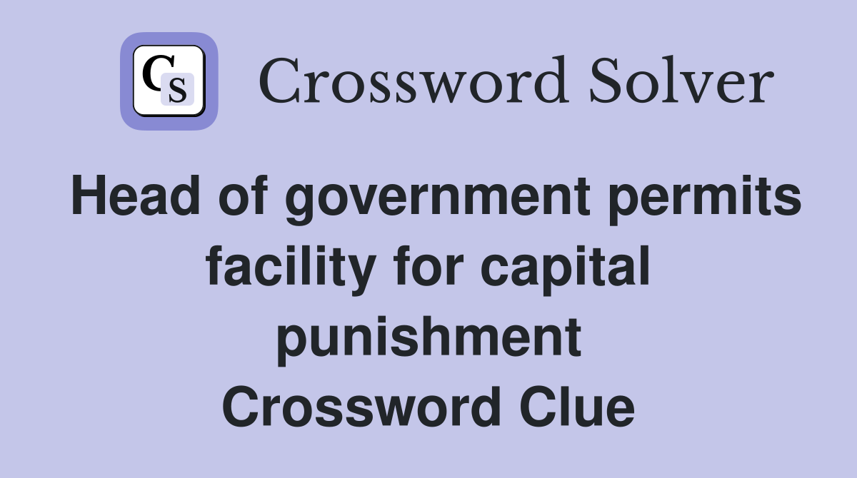 Head of government permits facility for capital punishment Crossword Clue