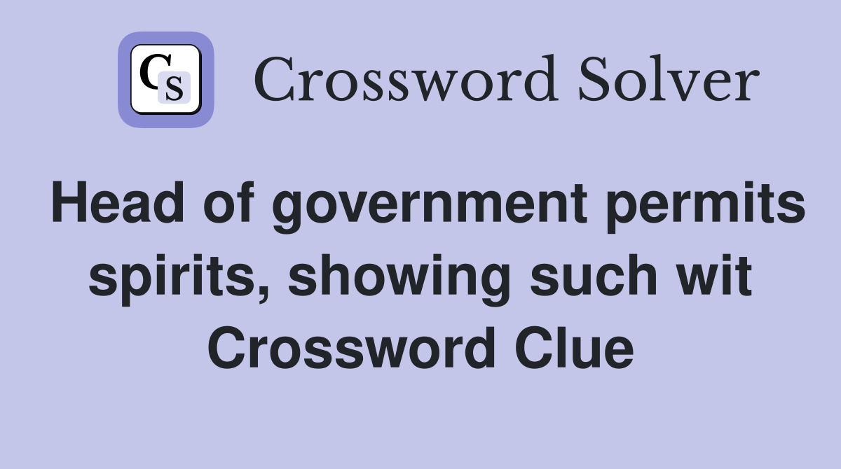 Head of government permits spirits, showing such wit Crossword Clue