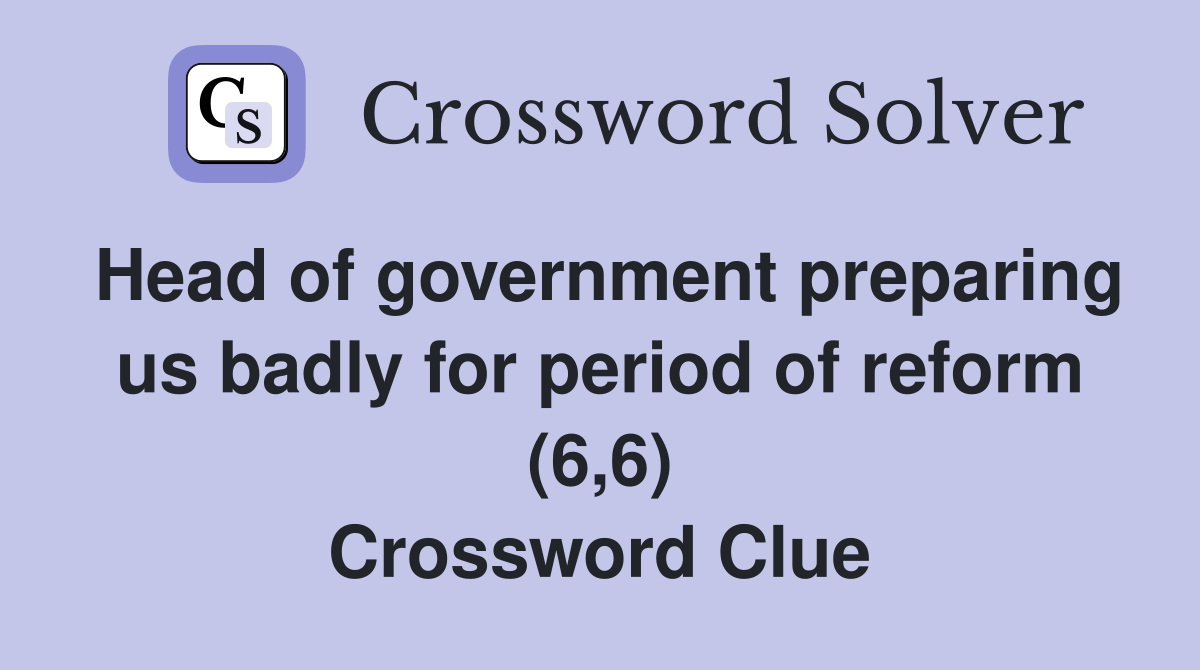 Head of government preparing us badly for period of reform (6,6) Crossword Clue