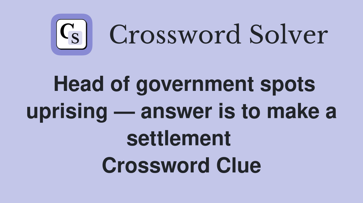 Head of government spots uprising — answer is to make a settlement  Crossword Clue
