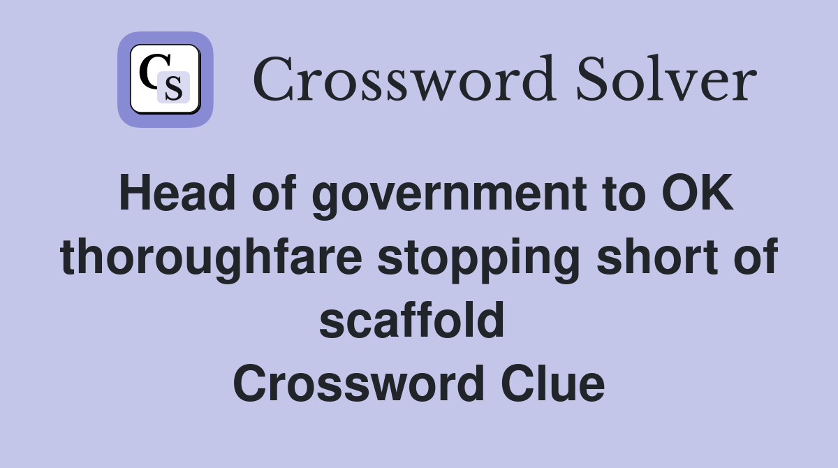 Head of government to OK thoroughfare stopping short of scaffold  Crossword Clue