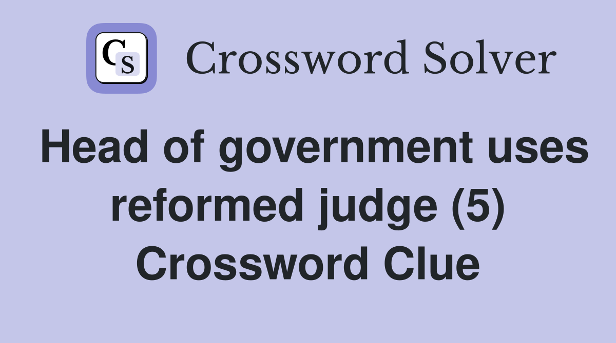 Head of government uses reformed judge (5) Crossword Clue