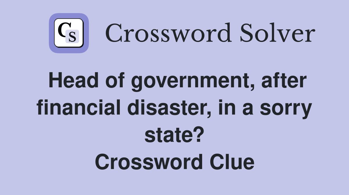 Head of government, after financial disaster, in a sorry state? Crossword Clue