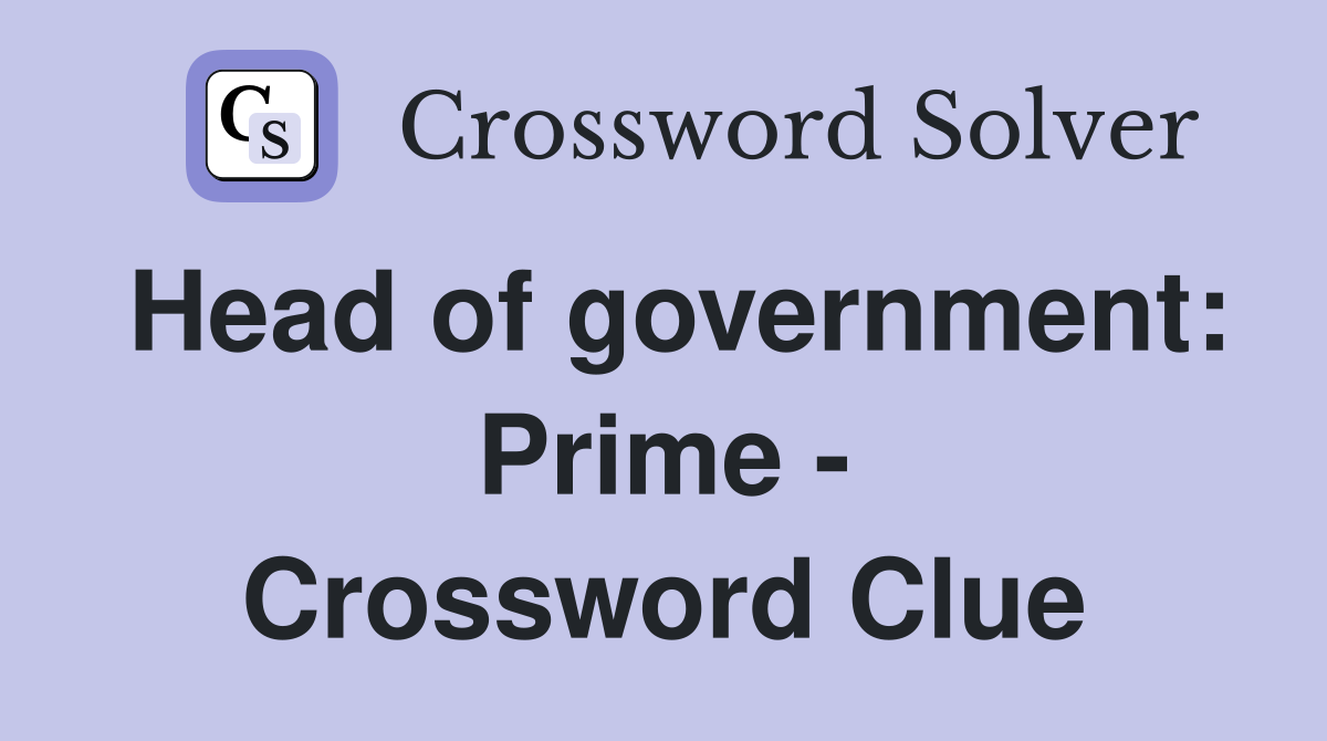 Head of government: Prime - Crossword Clue