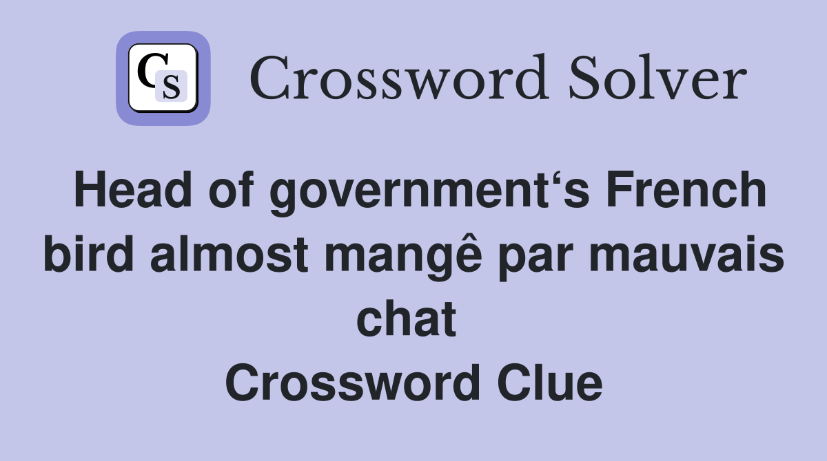 Head of government‘s French bird almost mangê par mauvais chat  Crossword Clue