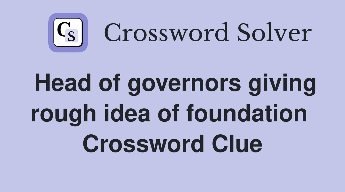 Head of governors giving rough idea of foundation  Crossword Clue