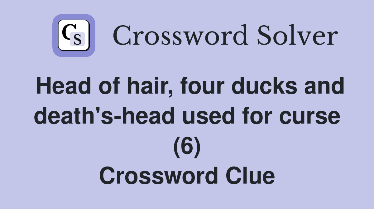 Head of hair, four ducks and death's-head used for curse (6) Crossword Clue