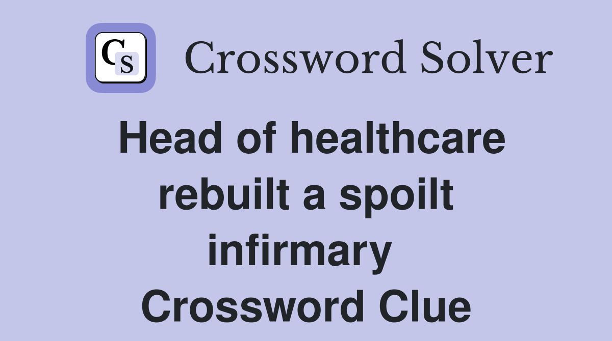 Head of healthcare rebuilt a spoilt infirmary  Crossword Clue