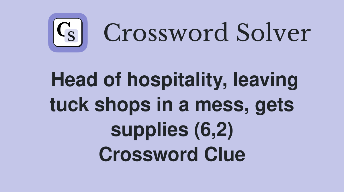 Head of hospitality, leaving tuck shops in a mess, gets supplies (6,2) Crossword Clue