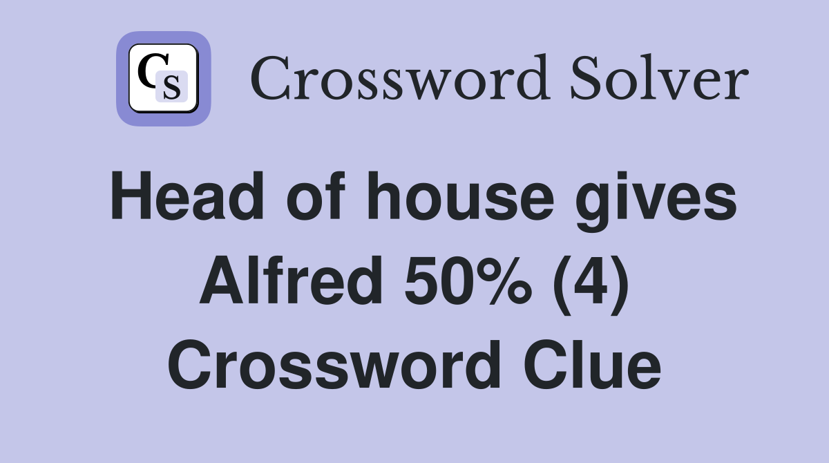 Head of house gives Alfred 50% (4) Crossword Clue