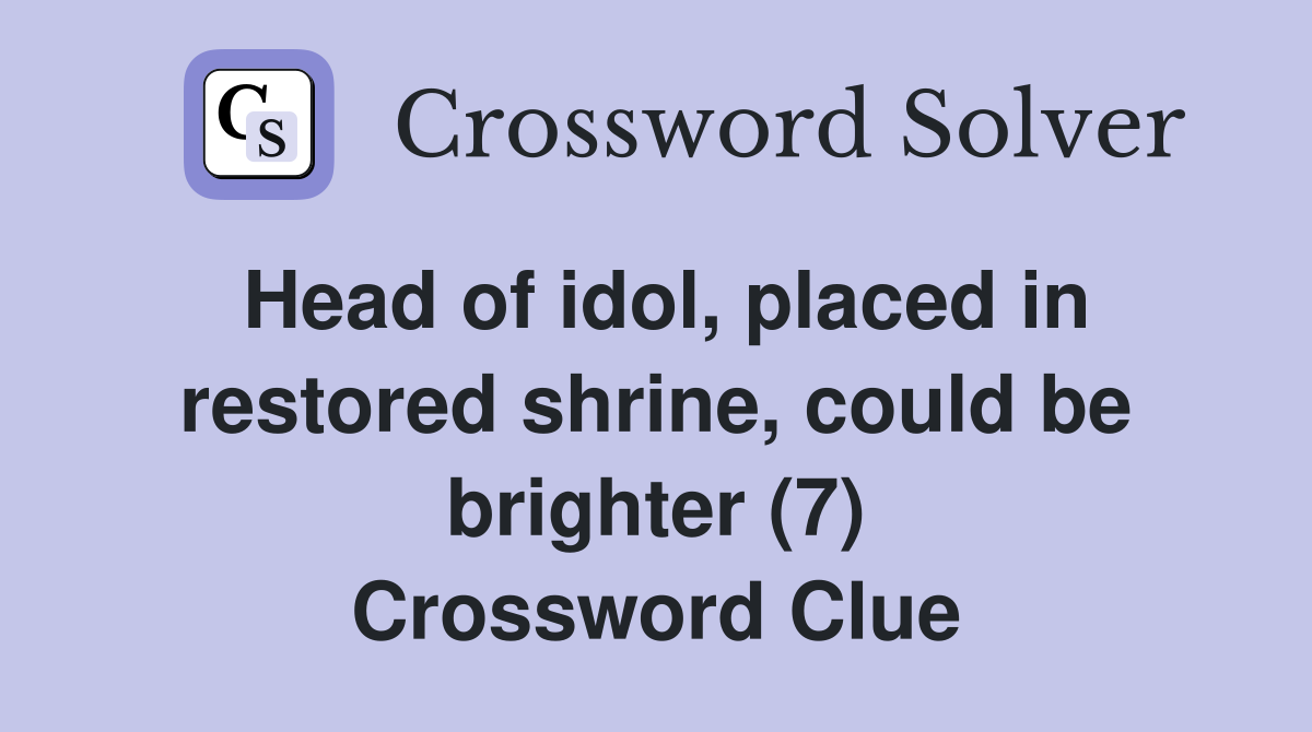 Head of idol, placed in restored shrine, could be brighter (7) Crossword Clue