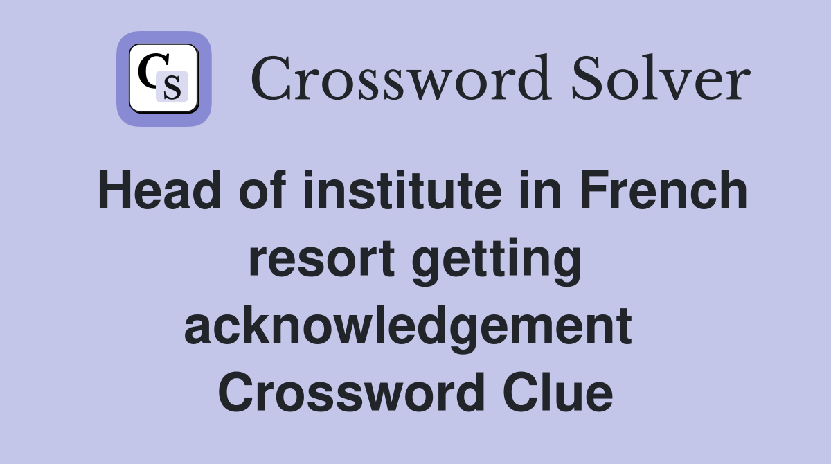 Head of institute in French resort getting acknowledgement  Crossword Clue