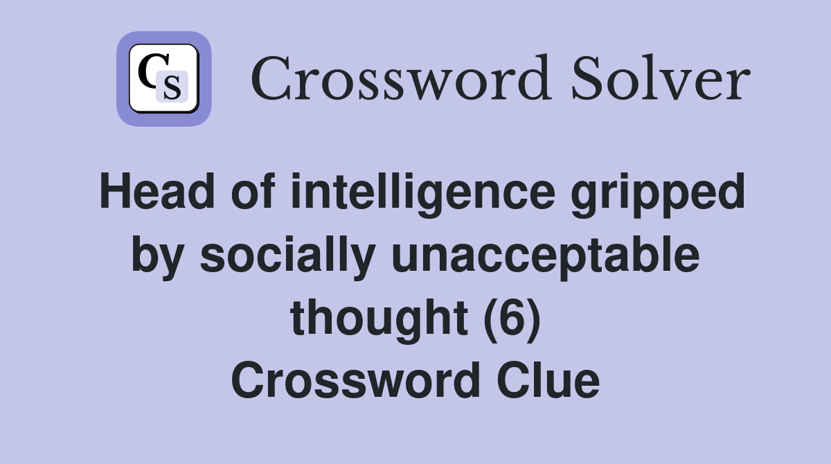 Head of intelligence gripped by socially unacceptable thought (6) Crossword Clue