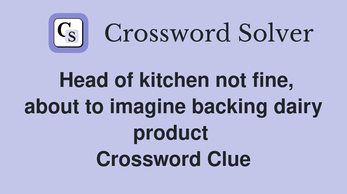 Head of kitchen not fine, about to imagine backing dairy product  Crossword Clue