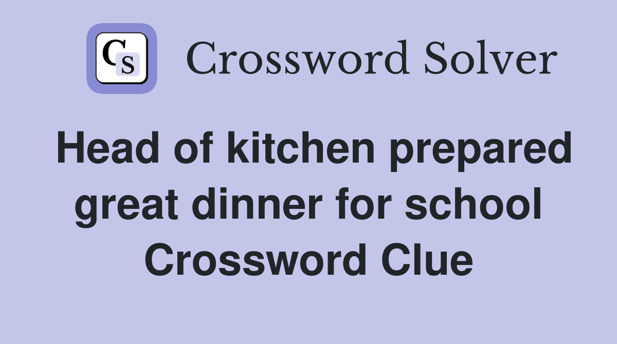 Head of kitchen prepared great dinner for school Crossword Clue