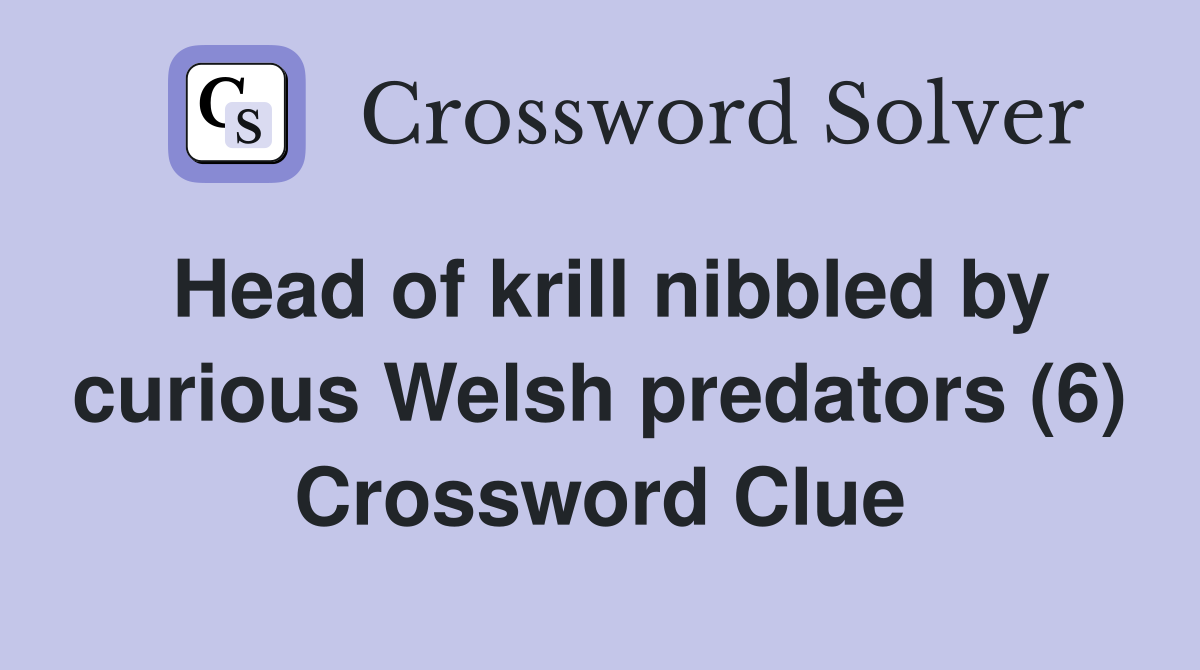 Head of krill nibbled by curious Welsh predators (6) Crossword Clue