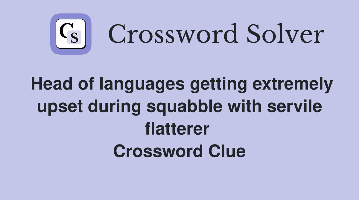 Head of languages getting extremely upset during squabble with servile flatterer  Crossword Clue