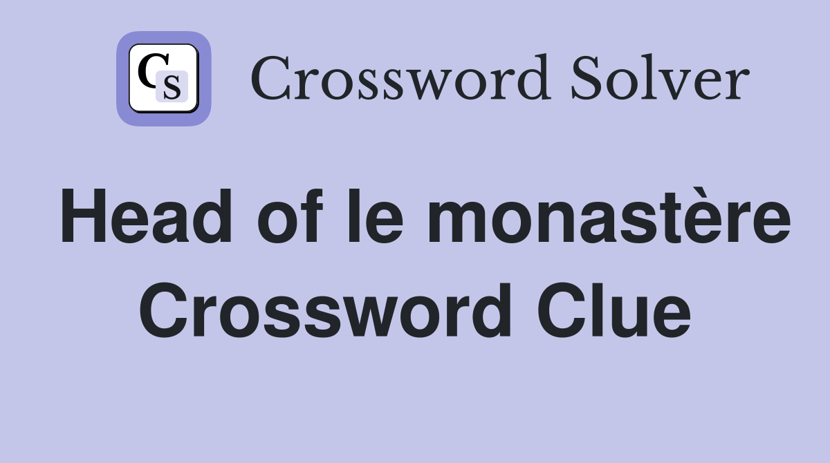 Head of le monastère Crossword Clue