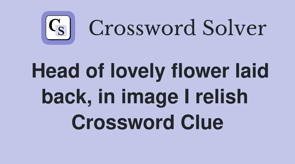 Head of lovely flower laid back, in image I relish  Crossword Clue