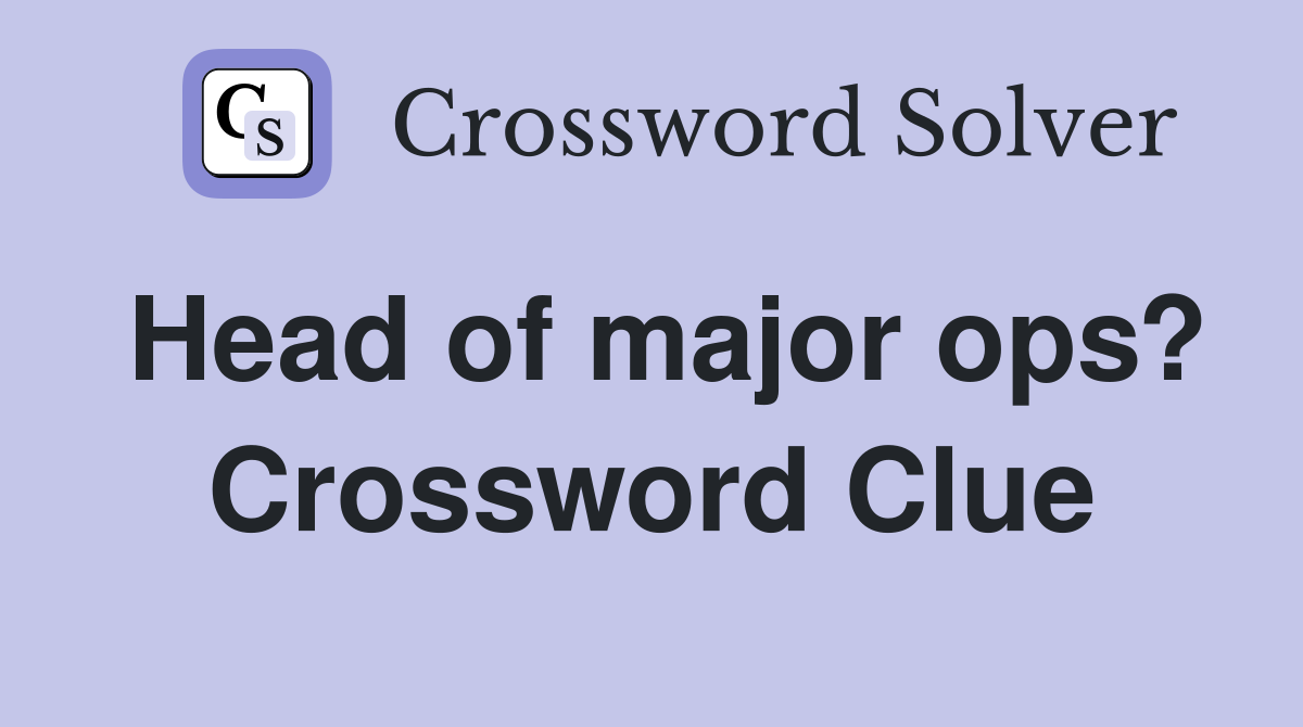 Head of major ops? Crossword Clue