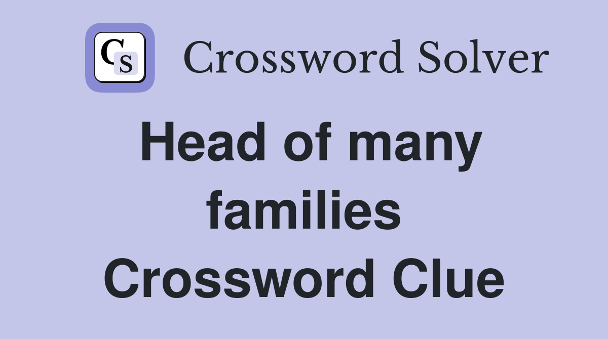 Head of many families Crossword Clue