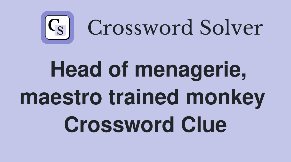 Head of menagerie, maestro trained monkey  Crossword Clue