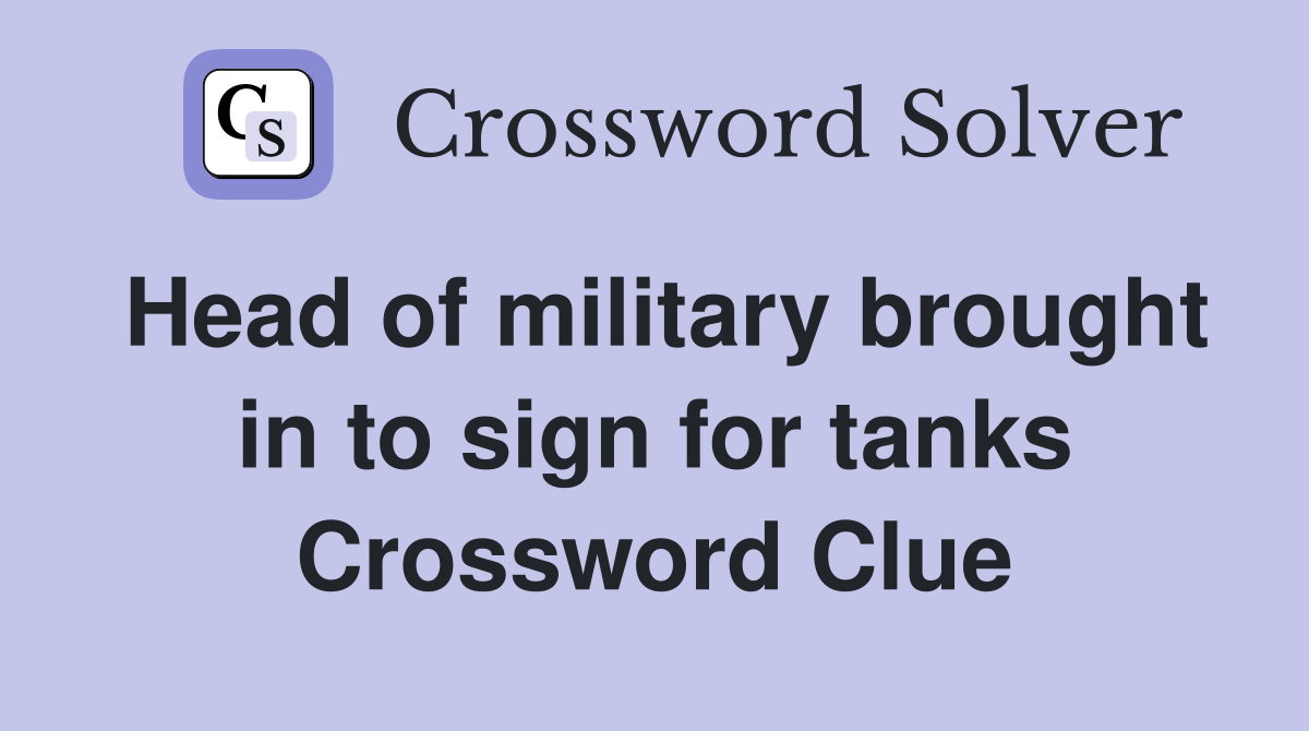 Head of military brought in to sign for tanks Crossword Clue
