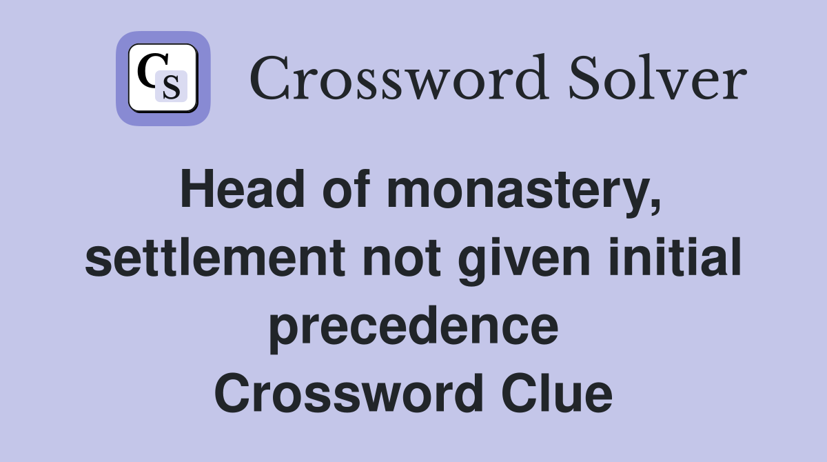 Head of monastery settlement not given initial precedence Crossword