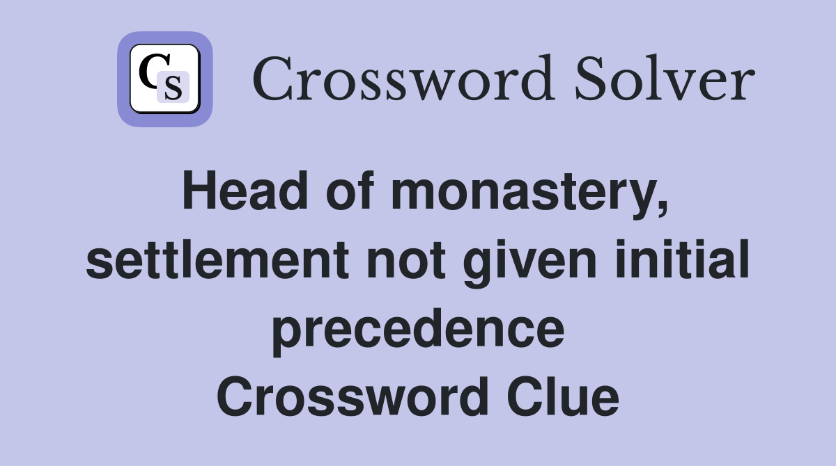 Head of monastery, settlement not given initial precedence Crossword Clue