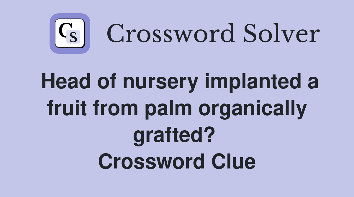 Head of nursery implanted a fruit from palm organically grafted?  Crossword Clue
