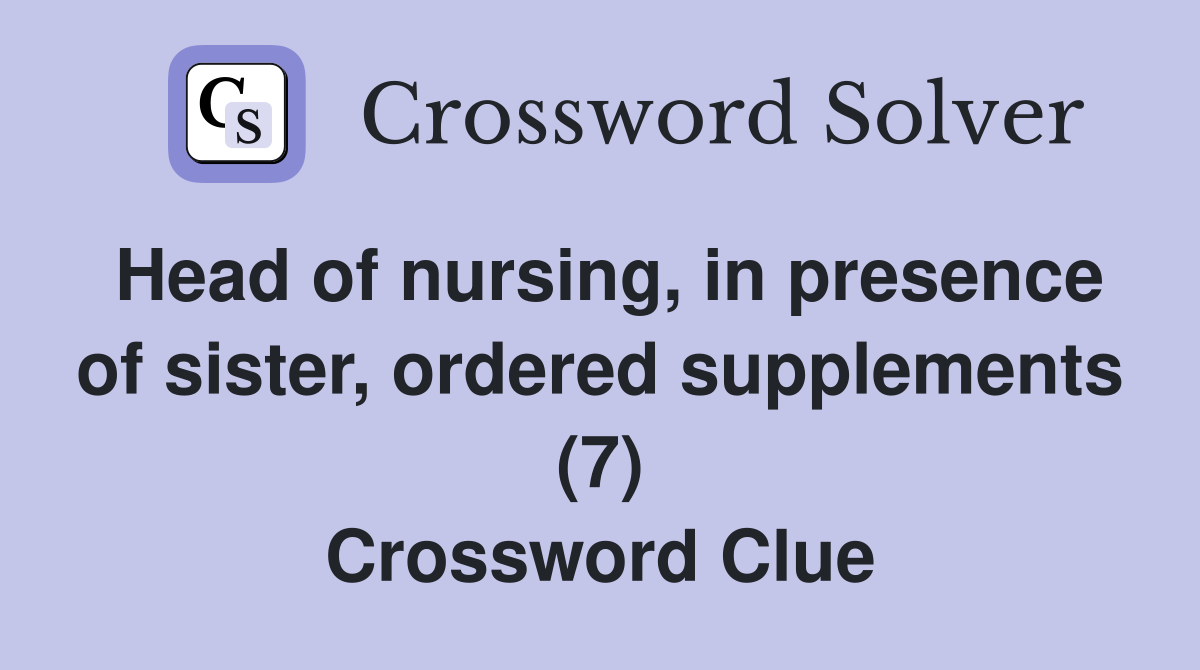 Head of nursing, in presence of sister, ordered supplements (7) Crossword Clue