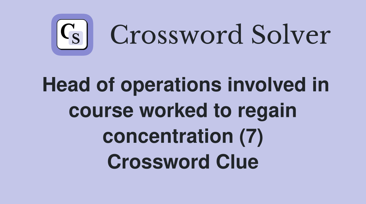 Head of operations involved in course worked to regain concentration (7) Crossword Clue