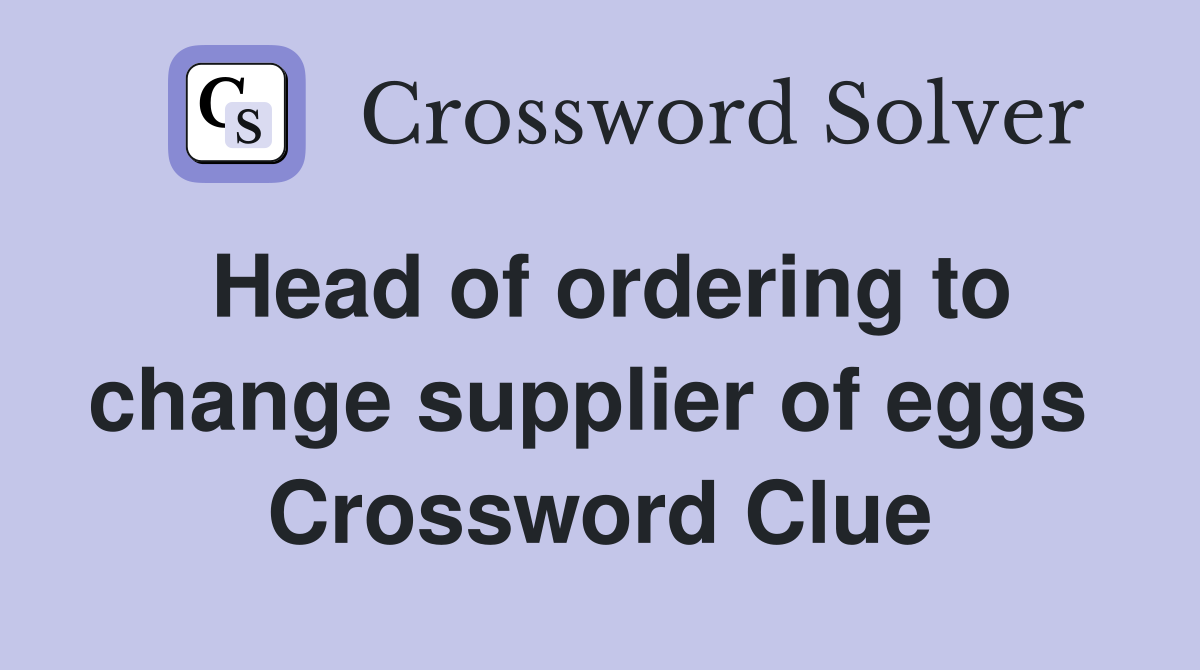 Head of ordering to change supplier of eggs  Crossword Clue