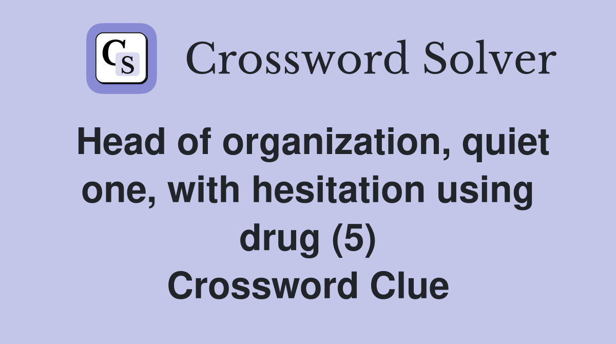 Head of organization, quiet one, with hesitation using drug (5) Crossword Clue
