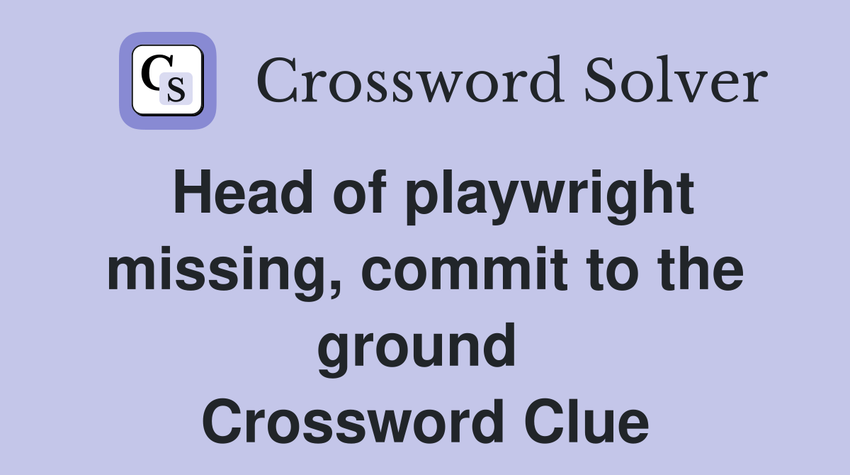 Head of playwright missing, commit to the ground  Crossword Clue