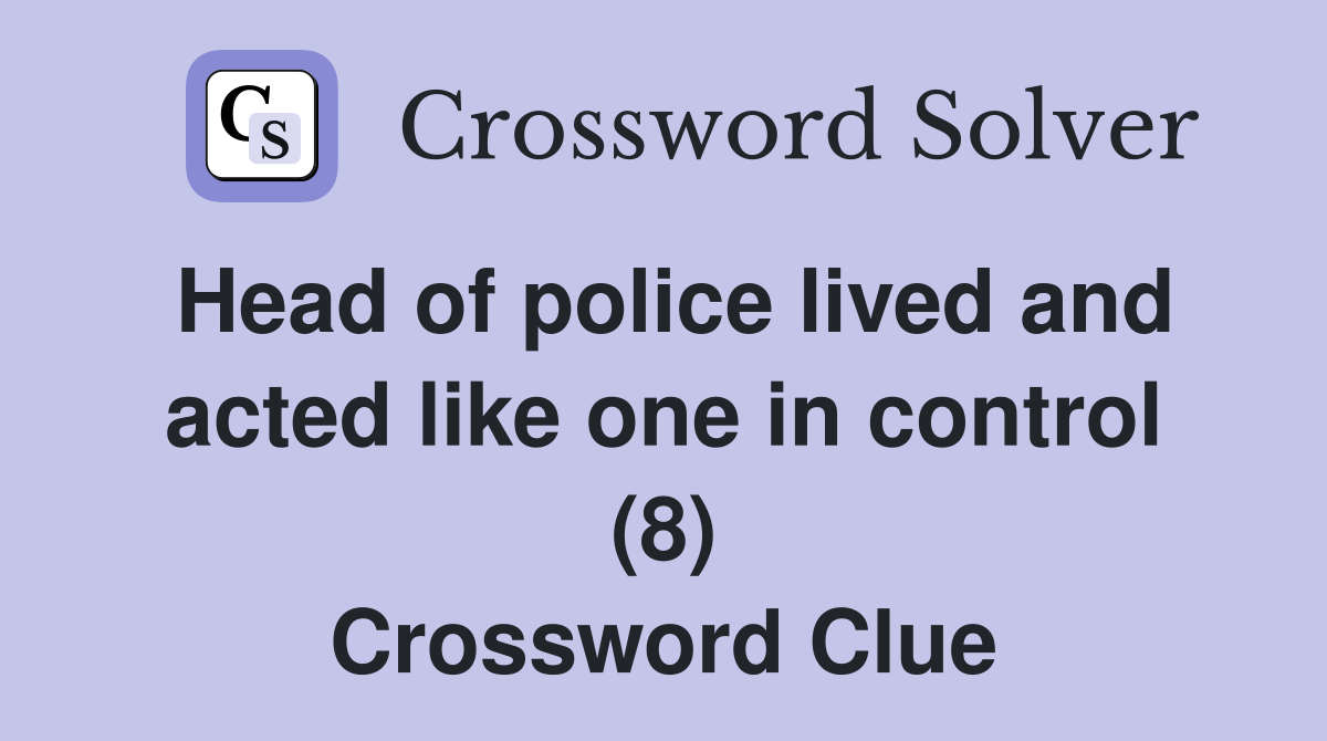 Head of police lived and acted like one in control (8) Crossword Clue