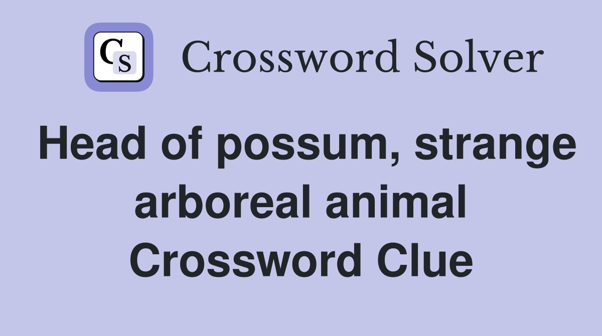 Head of possum, strange arboreal animal Crossword Clue