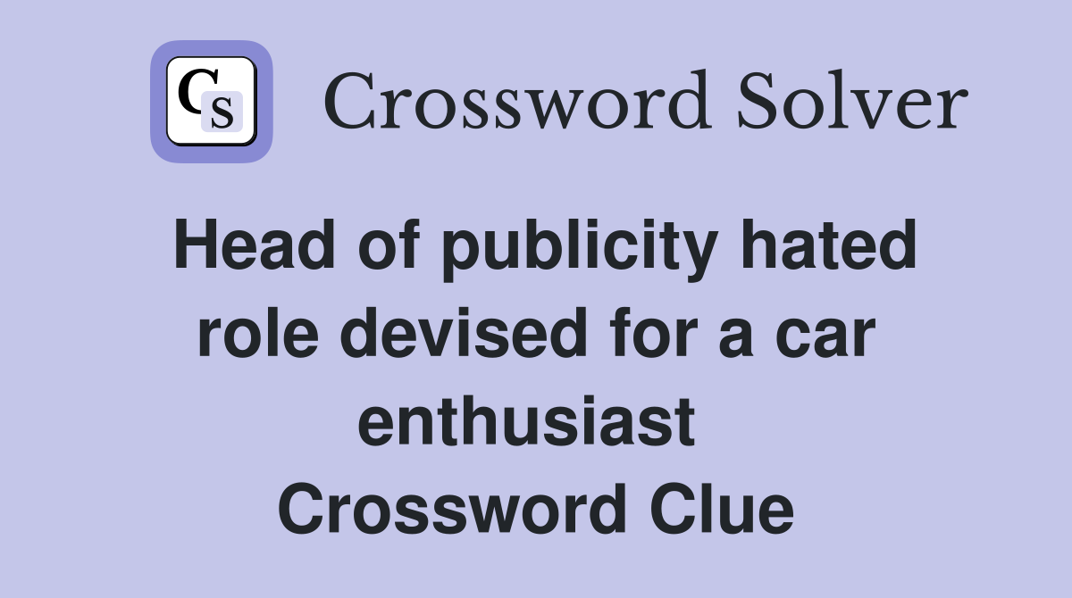 Head of publicity hated role devised for a car enthusiast  Crossword Clue