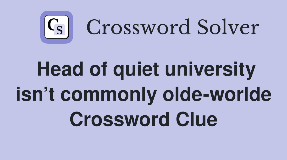 Head of quiet university isn’t commonly olde-worlde Crossword Clue