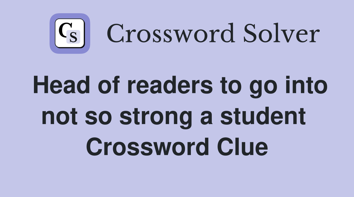 Head of readers to go into not so strong a student  Crossword Clue