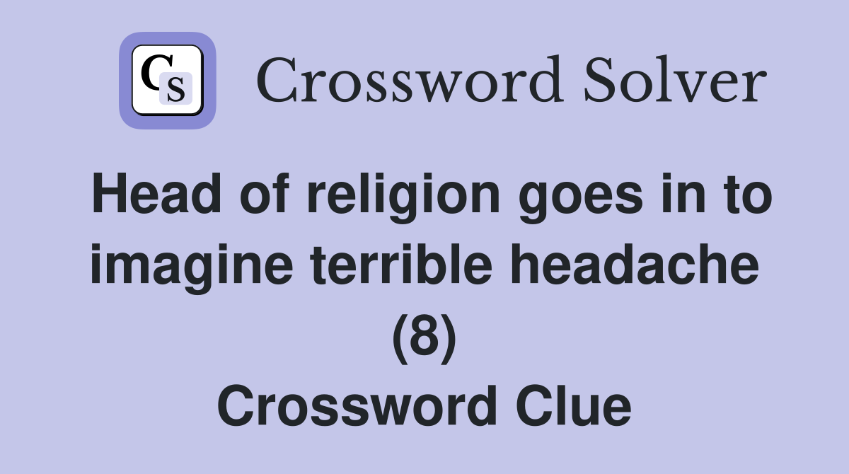 Head of religion goes in to imagine terrible headache (8) Crossword Clue