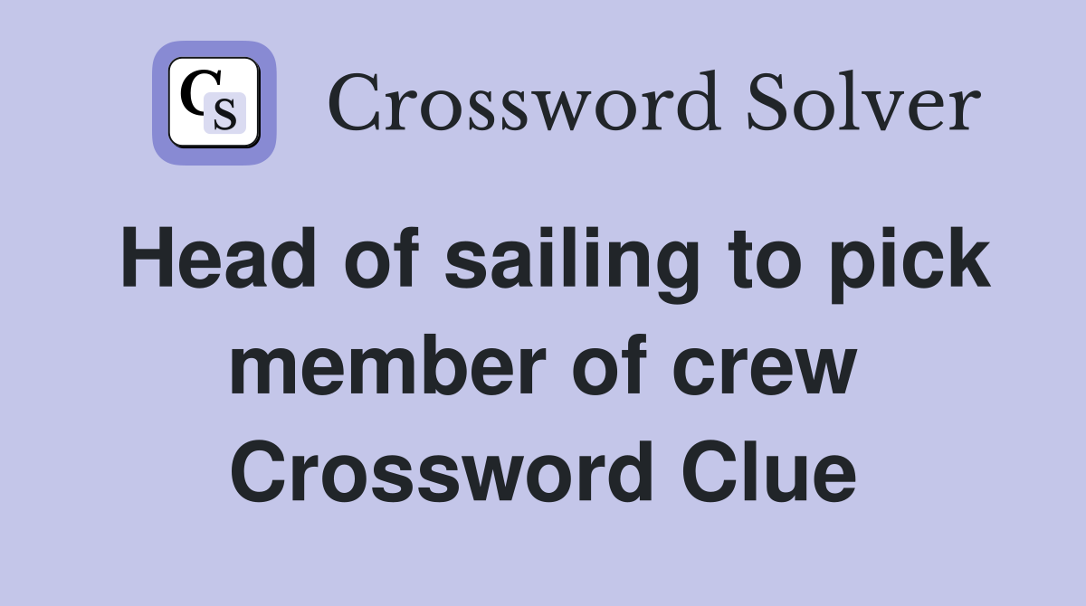Head of sailing to pick member of crew Crossword Clue
