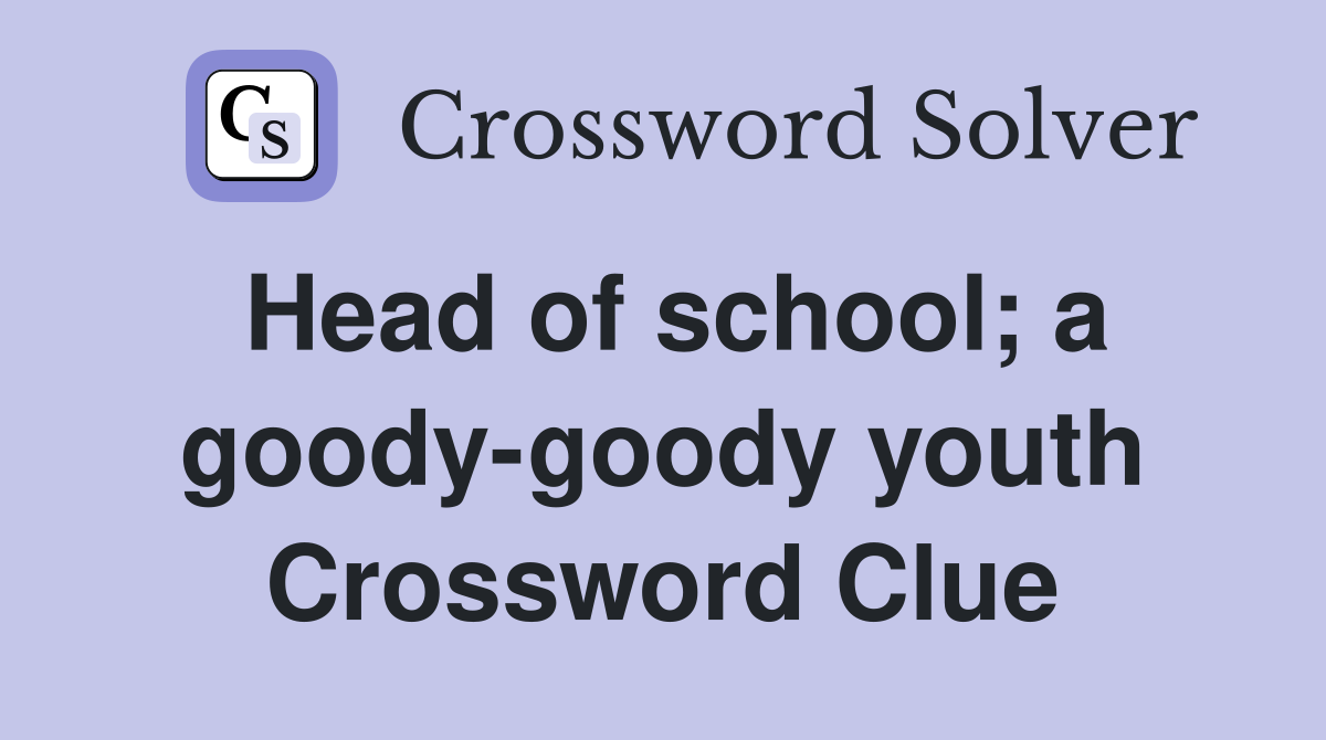 Head of school; a goody-goody youth Crossword Clue