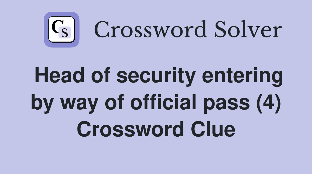 Head of security entering by way of official pass (4) Crossword Clue
