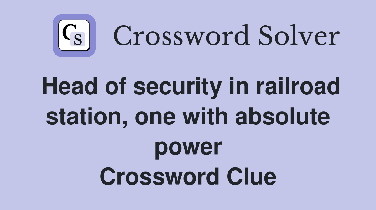 Head of security in railroad station, one with absolute power Crossword Clue