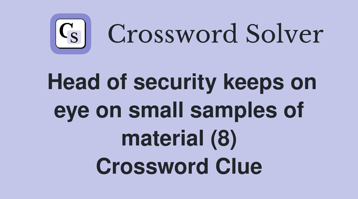 Head of security keeps on eye on small samples of material (8) Crossword Clue